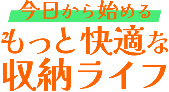 今日から始めるもっと快適な収納ライフ